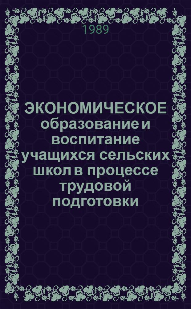 ЭКОНОМИЧЕСКОЕ образование и воспитание учащихся сельских школ в процессе трудовой подготовки : Метод. рекомендации