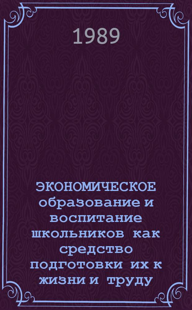 ЭКОНОМИЧЕСКОЕ образование и воспитание школьников как средство подготовки их к жизни и труду