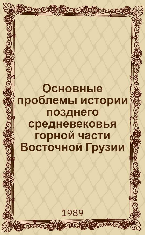 Основные проблемы истории позднего средневековья горной части Восточной Грузии (Тушетии) : Автореф. дис. на соиск. учен. степ. д-ра ист. наук : (07.00.02)