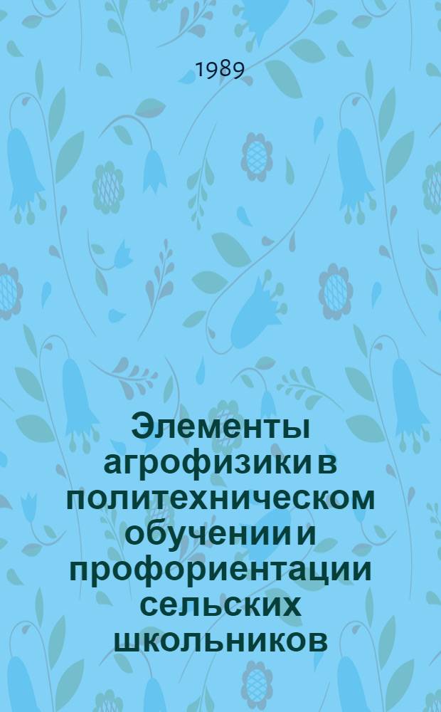 Элементы агрофизики в политехническом обучении и профориентации сельских школьников : Учеб. пособие