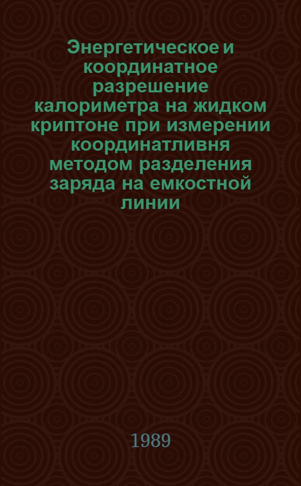 Энергетическое и координатное разрешение калориметра на жидком криптоне при измерении координатливня методом разделения заряда на емкостной линии