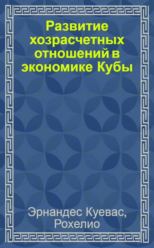 Развитие хозрасчетных отношений в экономике Кубы : Автореф. дис. на соиск. учен. степ. канд. экон. наук : (08.00.05)