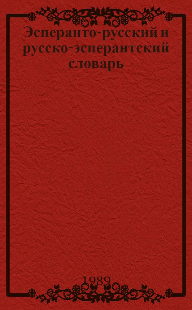 Эсперанто-русский и русско-эсперантский словарь = Esperanta-rusa kaj rusa-esperanta vortaro : С прил. граммат. очерка яз. эсперанто : Ок. 1500 эсперант. корней