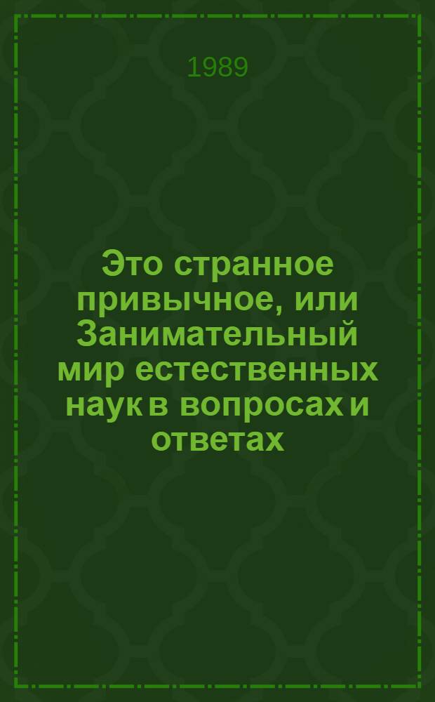 Это странное привычное, или Занимательный мир естественных наук в вопросах и ответах