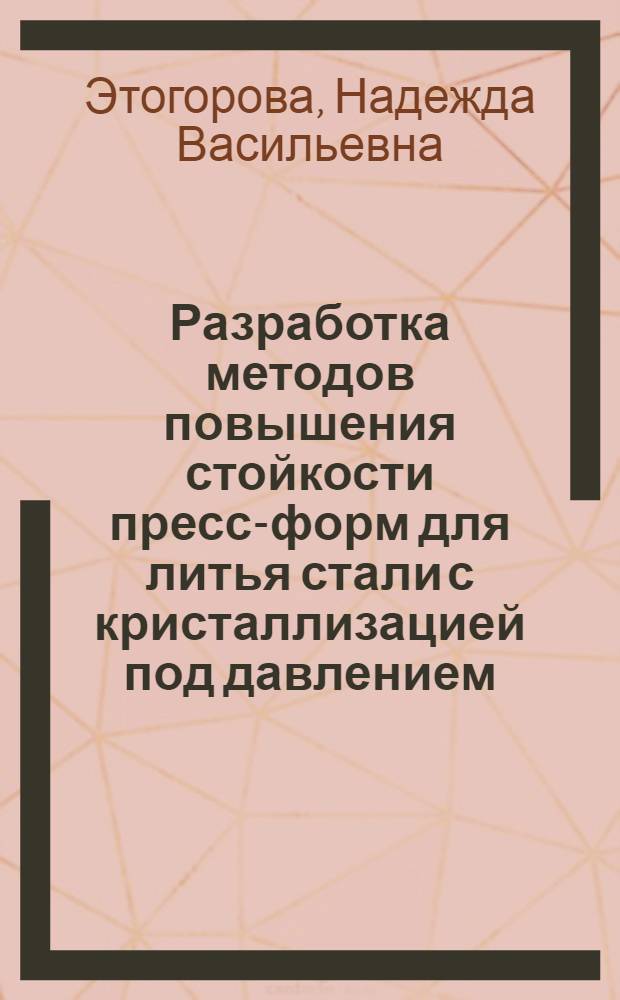 Разработка методов повышения стойкости пресс-форм для литья стали с кристаллизацией под давлением : Автореф. дис. на соиск. учен. степ. канд. техн. наук : (05.16.04)