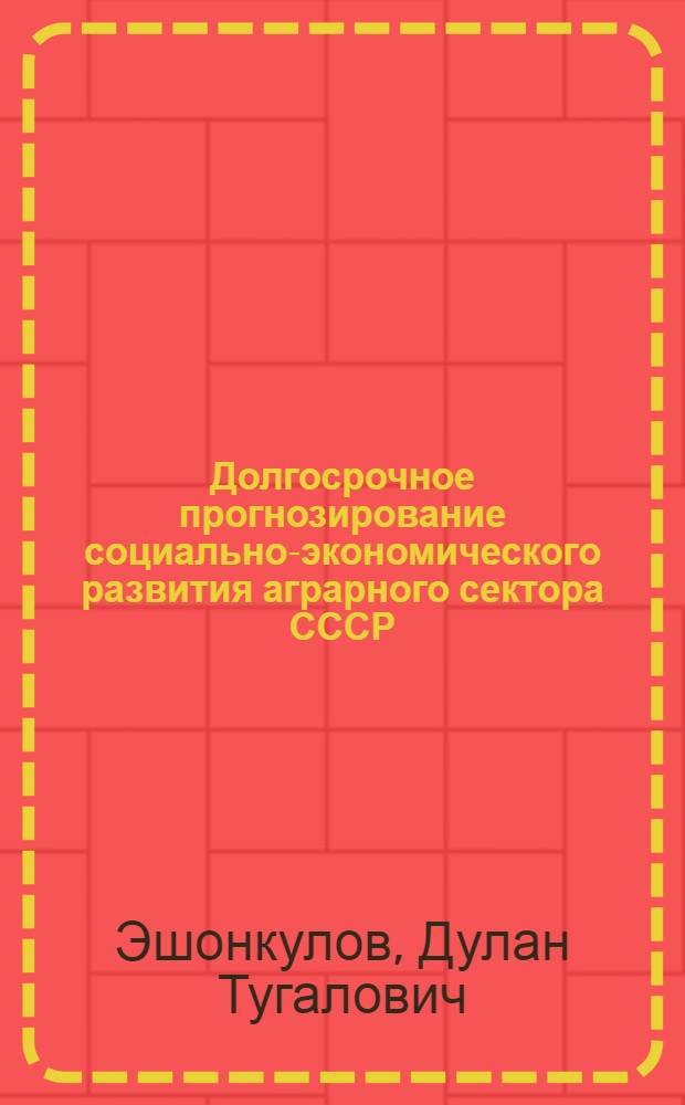 Долгосрочное прогнозирование социально-экономического развития аграрного сектора СССР : Автореф. дис. на соиск. учен. степ. к. э. н