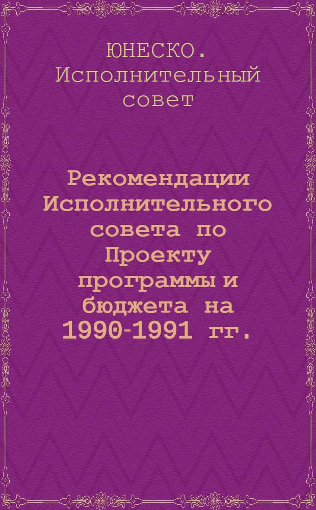 Рекомендации Исполнительного совета по Проекту программы и бюджета на 1990-1991 гг.