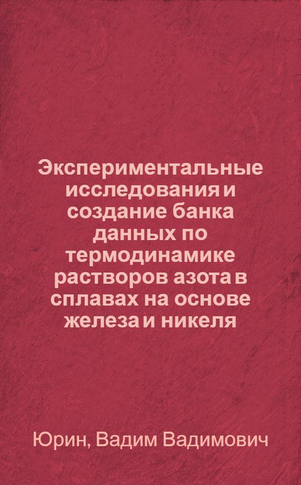 Экспериментальные исследования и создание банка данных по термодинамике растворов азота в сплавах на основе железа и никеля : Автореф. дис. на соиск. учен. степ. канд. техн. наук : (05.16.02)