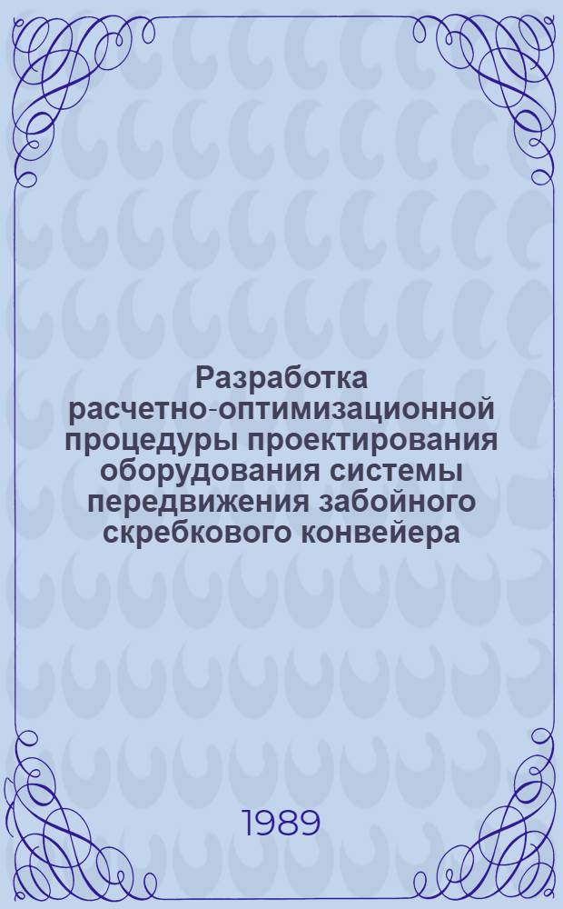Разработка расчетно-оптимизационной процедуры проектирования оборудования системы передвижения забойного скребкового конвейера : Автореф. дис. на соиск. учен. степ. канд. техн. наук : (05.05.06)