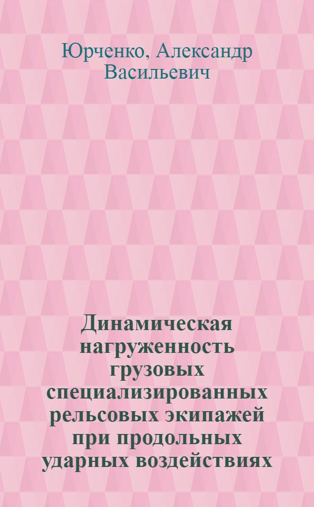 Динамическая нагруженность грузовых специализированных рельсовых экипажей при продольных ударных воздействиях : Автореф. дис. на соиск. учен. степ. д. т. н