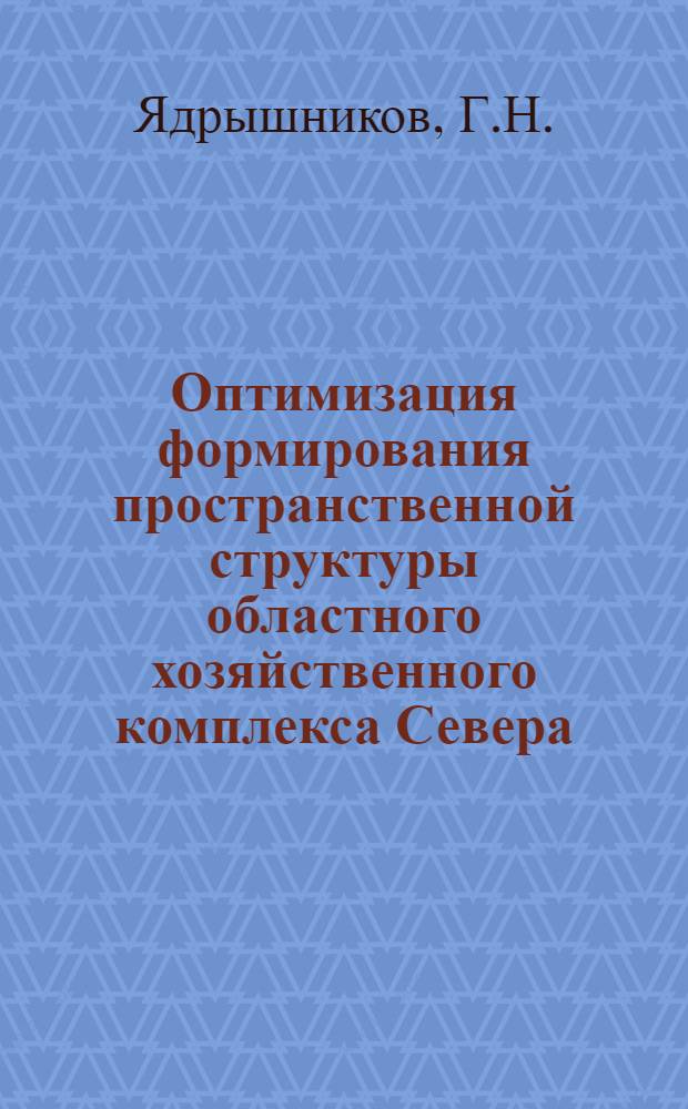 Оптимизация формирования пространственной структуры областного хозяйственного комплекса Севера : Метод. рекомендации