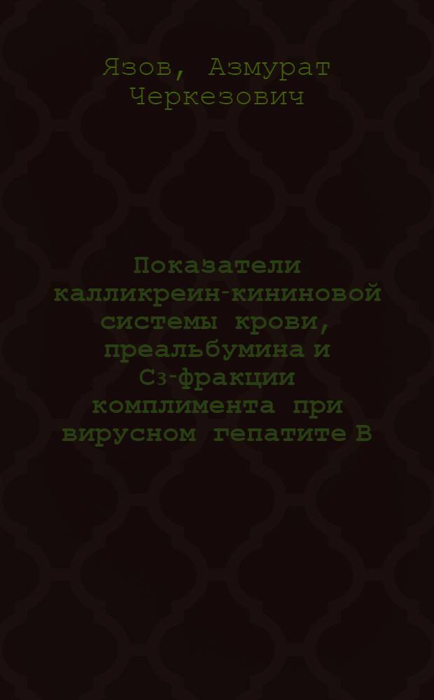 Показатели калликреин-кининовой системы крови, преальбумина и С₃-фракции комплимента при вирусном гепатите В : Автореф. дис. на соиск. учен. степ. канд. мед. наук : (14.00.10)