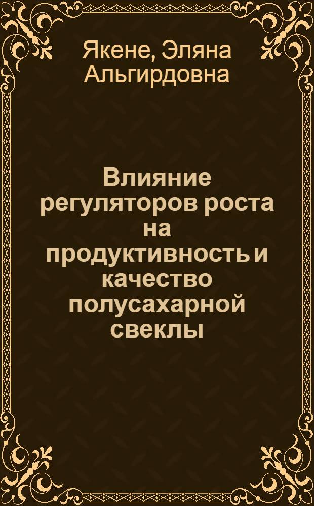Влияние регуляторов роста на продуктивность и качество полусахарной свеклы : Автореф. дис. на соиск. учен. степ. к. с.-х. н