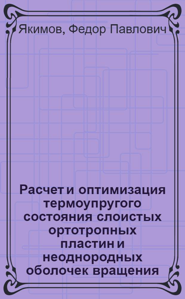 Расчет и оптимизация термоупругого состояния слоистых ортотропных пластин и неоднородных оболочек вращения : Автореф. дис. на соиск. учен. степ. канд. техн. наук : (01.02.03)