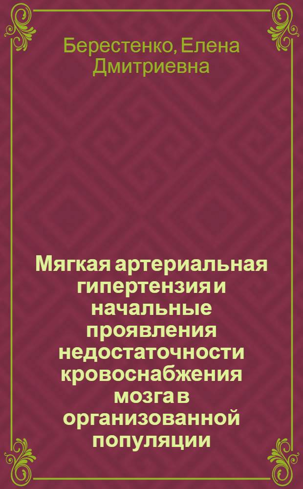 Мягкая артериальная гипертензия и начальные проявления недостаточности кровоснабжения мозга в организованной популяции : (Клинико-эпидемиол. исслед.) : Автореф.дис. на соиск. учен. степ. канд. мед. наук : (14.00.13)