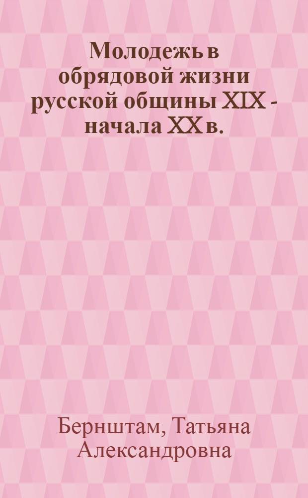 Молодежь в обрядовой жизни русской общины XIX - начала XX в.: половозрастной аспект традиционной культуры : Автореф. дис. на соиск. учен. степ. д-ра ист. наук : (07.00.07)