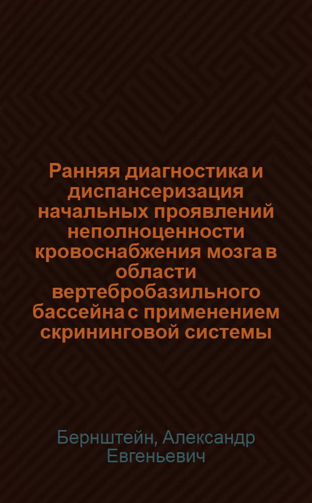 Ранняя диагностика и диспансеризация начальных проявлений неполноценности кровоснабжения мозга в области вертебробазильного бассейна с применением скрининговой системы : Автореф. дис. на соиск. учен. степ. канд. мед. наук : (14.00.13)