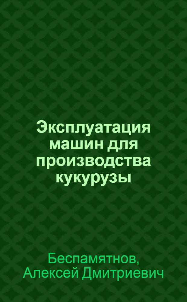 Эксплуатация машин для производства кукурузы : Справочник