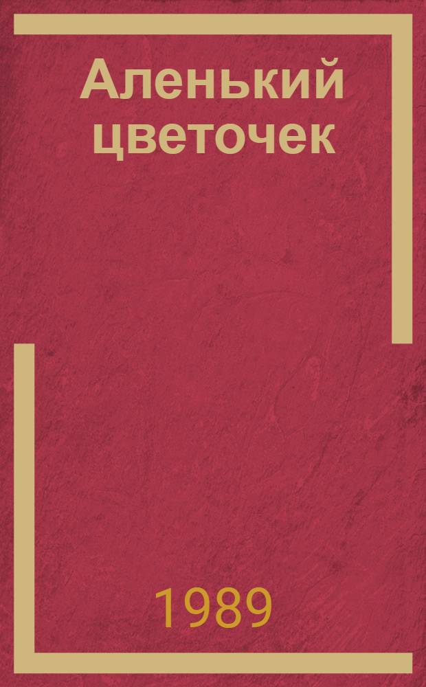Аленький цветочек : Сказка ключницы Пелагеи : Для мл. шк. возраста