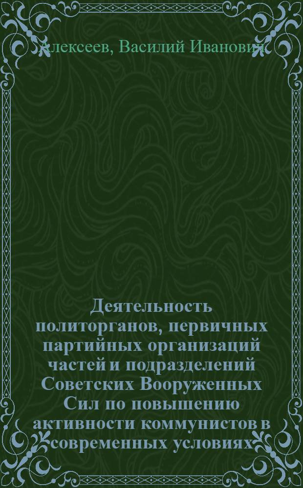 Деятельность политорганов, первичных партийных организаций частей и подразделений Советских Вооруженных Сил по повышению активности коммунистов в современных условиях : (На материалах КТуркВО - период 1981-1986 гг.) : Автореф. дис. на соиск. учен. степ. канд. ист. наук : (07.00.11)