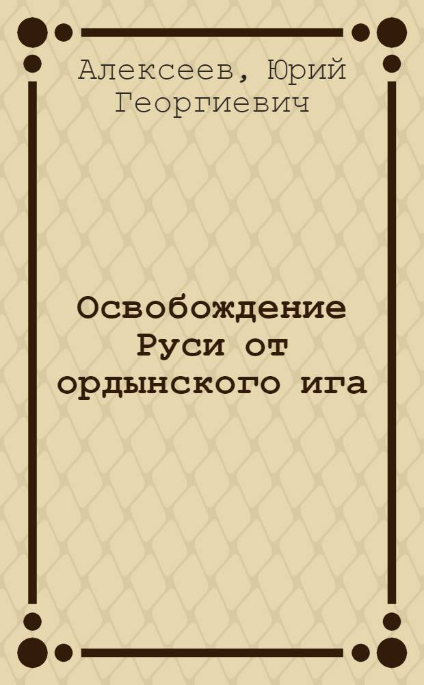 Освобождение Руси от ордынского ига