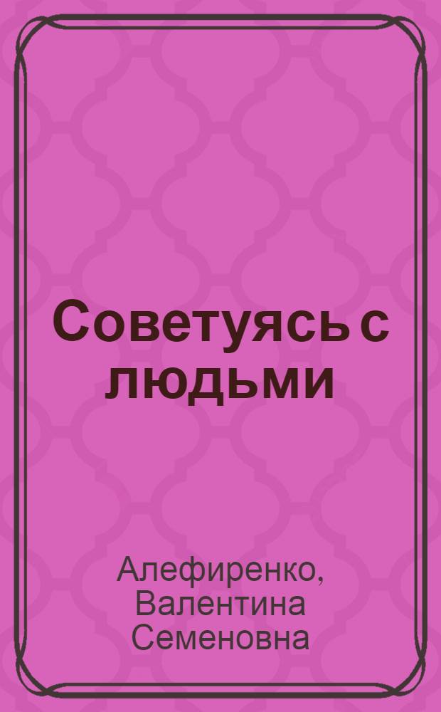 Советуясь с людьми : Из опыта работы профсоюз. орг. Днепропетровщины в новых экон. условиях