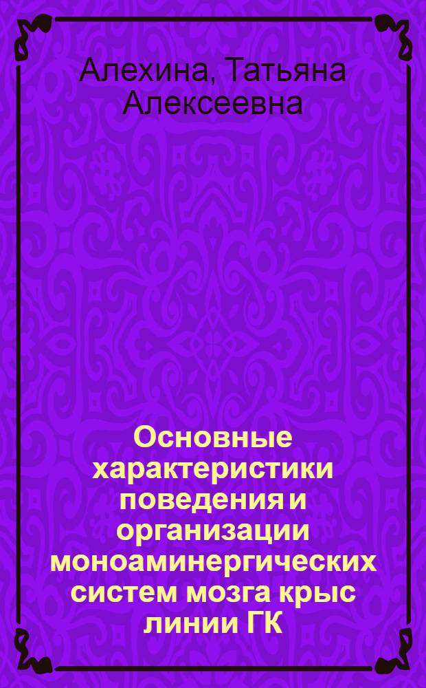 Основные характеристики поведения и организации моноаминергических систем мозга крыс линии ГК : Автореф. дис. на соиск. учен. степ. канд. биол. наук : (03.00.13)