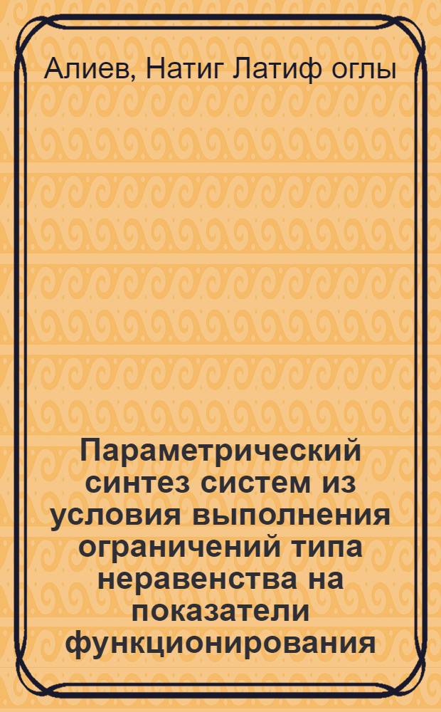 Параметрический синтез систем из условия выполнения ограничений типа неравенства на показатели функционирования : Автореф. дис. на соиск. учен. степ. канд. физ.-мат. наук : (01.01.09)