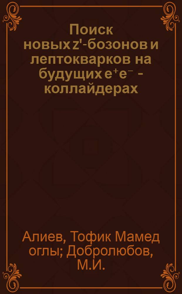 Поиск новых z'-бозонов и лептокварков на будущих е⁺е⁻ - коллайдерах