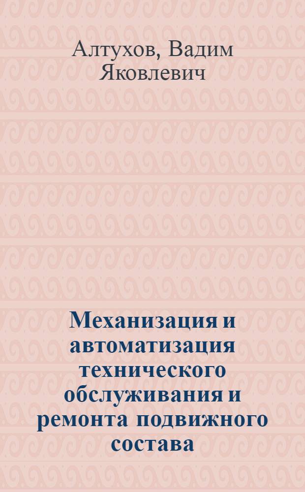Механизация и автоматизация технического обслуживания и ремонта подвижного состава : Учеб. для техникумов ж.-д. трансп