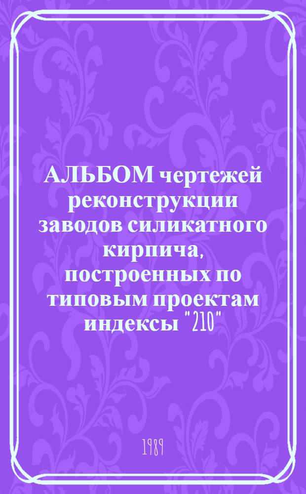 АЛЬБОМ чертежей реконструкции заводов силикатного кирпича, построенных по типовым проектам индексы "210", "720", "409-21-10" и проекту ПНР