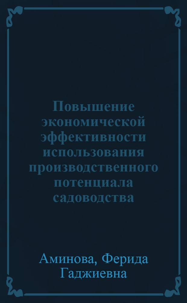 Повышение экономической эффективности использования производственного потенциала садоводства : (На материалах совхозов Даг. АССР) : Автореф. дис. на соиск. учен. степ. канд. экон. наук : (08.00.22)