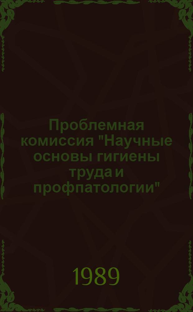 Проблемная комиссия "Научные основы гигиены труда и профпатологии" : Материалы