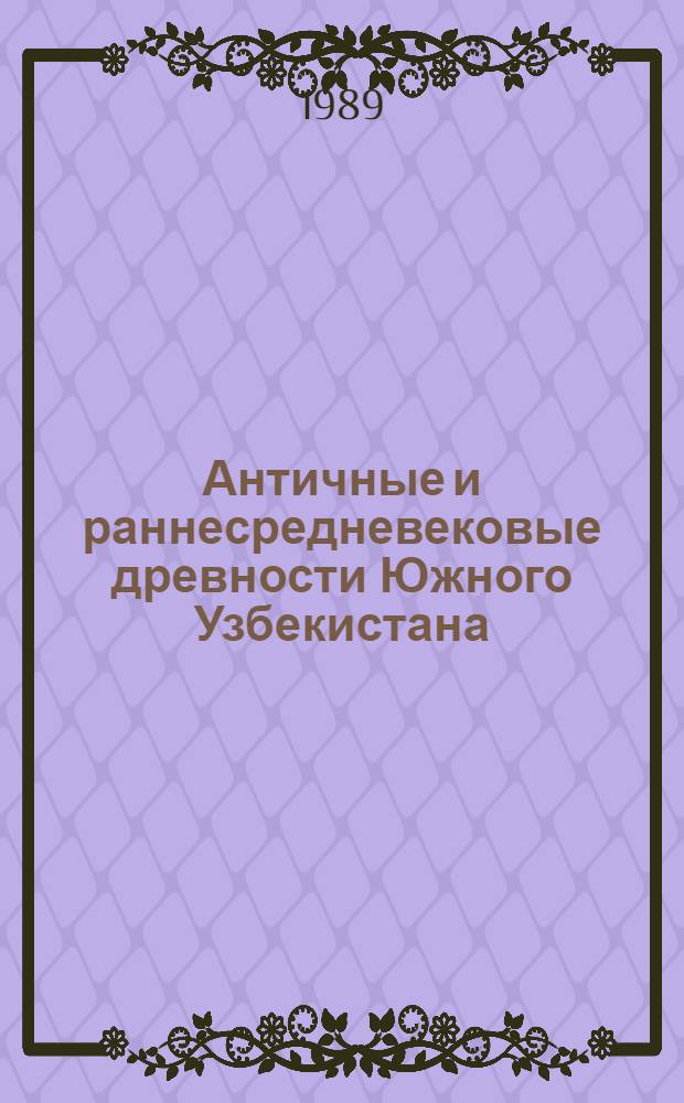 Античные и раннесредневековые древности Южного Узбекистана : В свете новых открытий Узбекист. искусствовед. экспедиции : Сб. ст