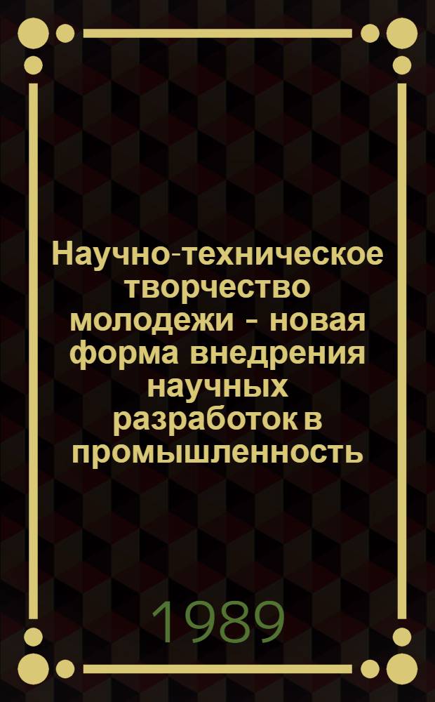 Научно-техническое творчество молодежи - новая форма внедрения научных разработок в промышленность