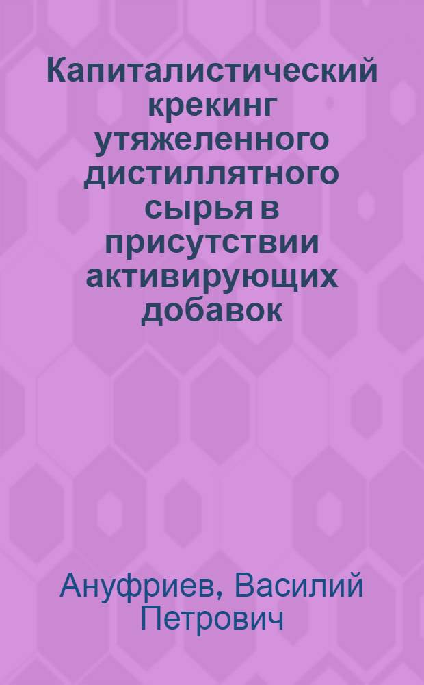 Капиталистический крекинг утяжеленного дистиллятного сырья в присутствии активирующих добавок : Автореф. дис. на соиск. учен. степ. к. т. н