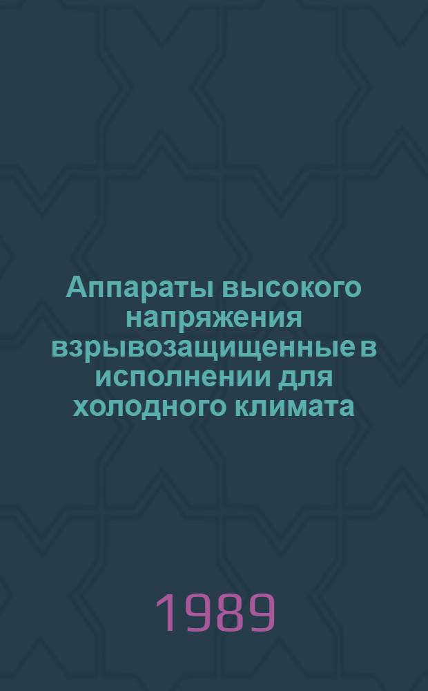Аппараты высокого напряжения взрывозащищенные в исполнении для холодного климата : НК 02.7.01-89 ХЛ : Номенклатур. каталог : Взамен НК 02.7.01-85 ХЛ