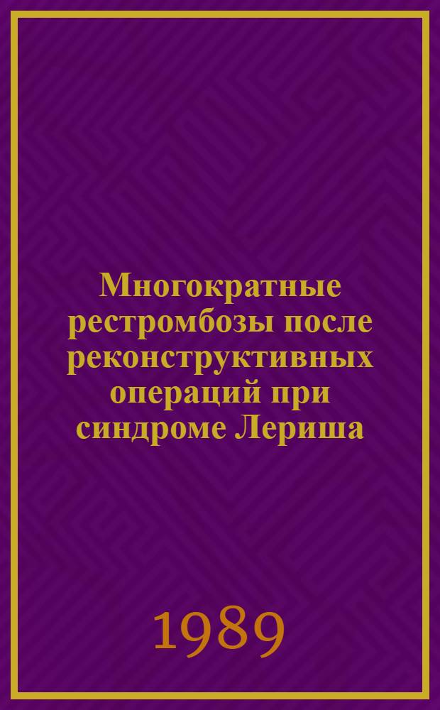 Многократные рестромбозы после реконструктивных операций при синдроме Лериша : Автореф. дис. на соиск. учен. степ. канд. мед. наук : (14.00.44)
