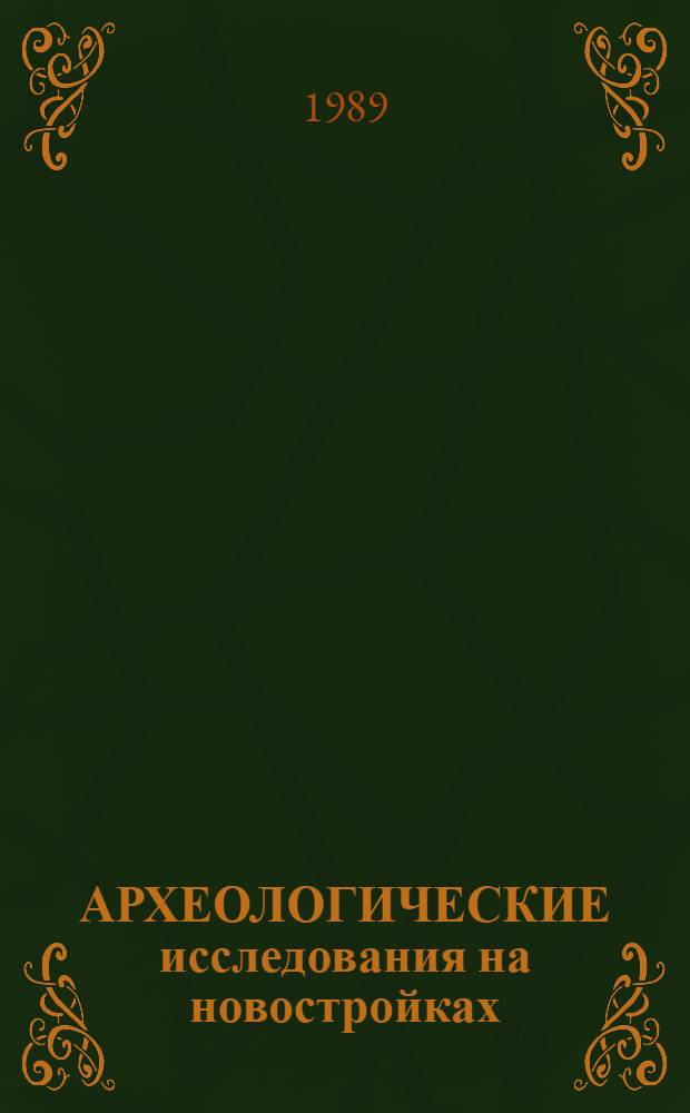 АРХЕОЛОГИЧЕСКИЕ исследования на новостройках : Сб. ст.