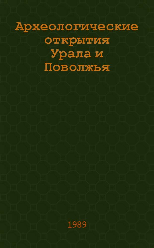 Археологические открытия Урала и Поволжья : Сообщ. на чтениях, 1988 г