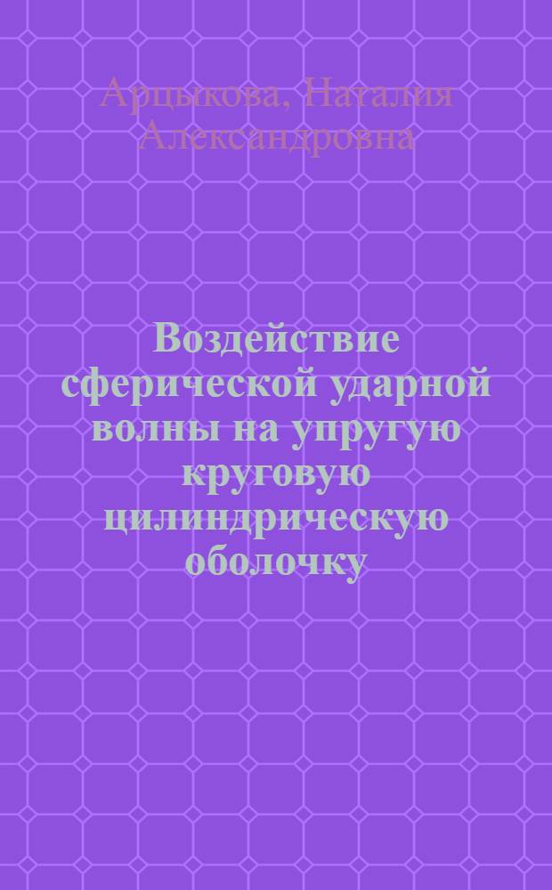 Воздействие сферической ударной волны на упругую круговую цилиндрическую оболочку : Автореф. дис. на соиск. учен. степ. канд. техн. наук : (05.08.02)