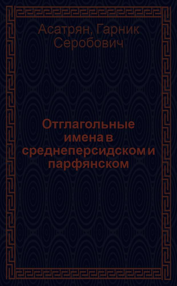 Отглагольные имена в среднеперсидском и парфянском : (На материале турфанских текстов)