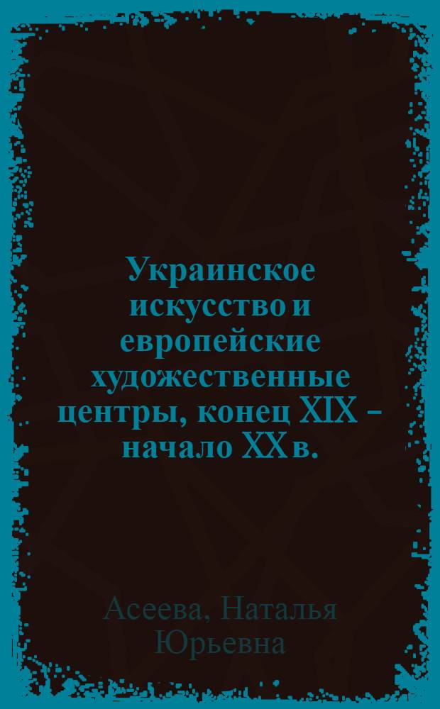 Украинское искусство и европейские художественные центры, конец XIX - начало XX в.