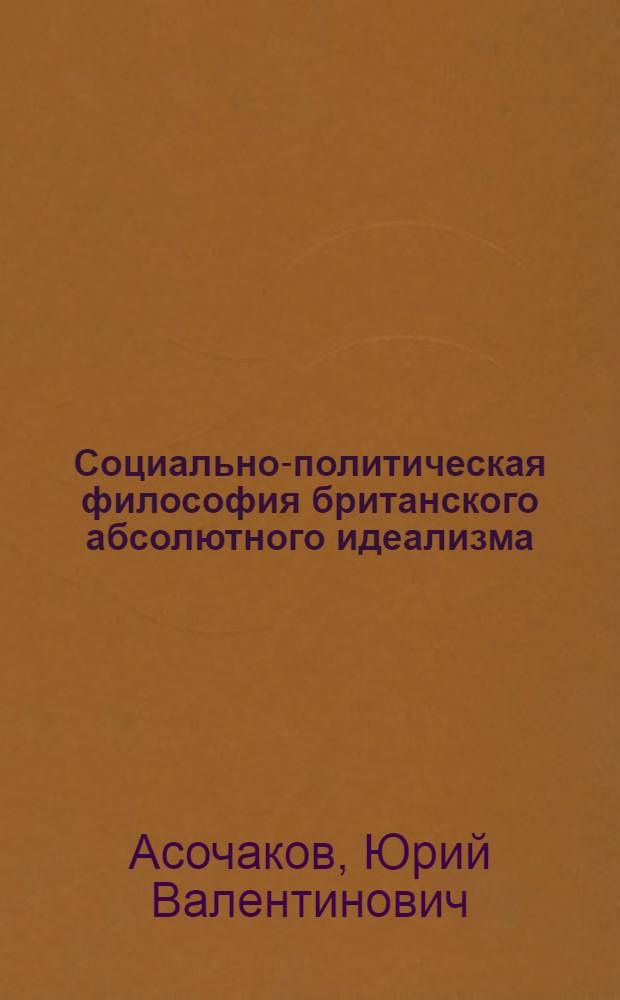 Социально-политическая философия британского абсолютного идеализма : Автореф. дис. на соиск. учен. степ. канд. филос. наук : (09.00.03)