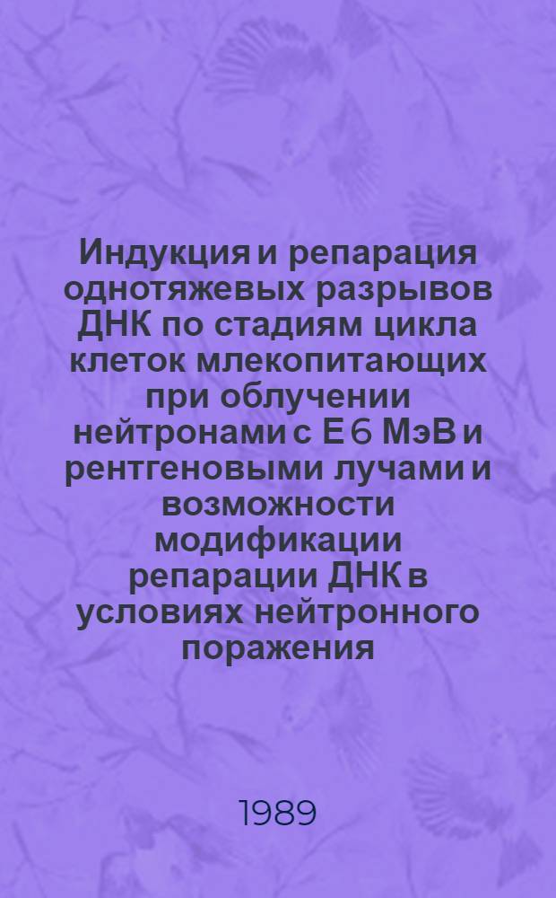 Индукция и репарация однотяжевых разрывов ДНК по стадиям цикла клеток млекопитающих при облучении нейтронами с Е 6 МэВ и рентгеновыми лучами и возможности модификации репарации ДНК в условиях нейтронного поражения : Автореф. дис. на соиск. учен. степ. канд. биол. наук : (03.00.01)