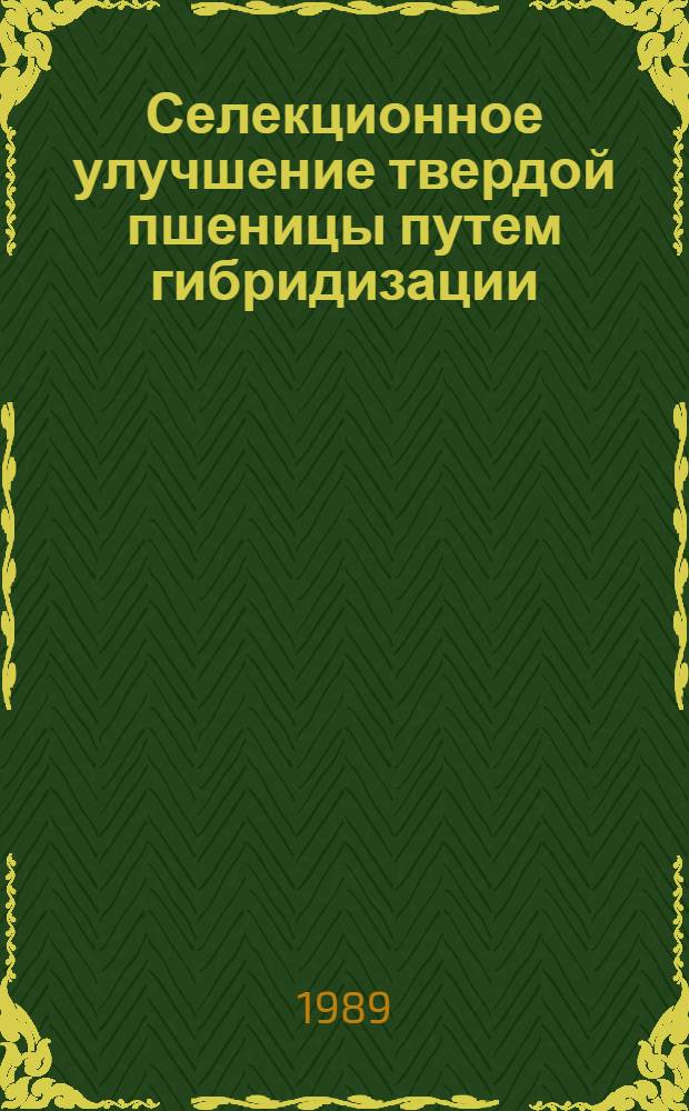 Селекционное улучшение твердой пшеницы путем гибридизации : Автореф. дис. на соиск. учен. степ. канд. с.-х. наук : (06.01.05)