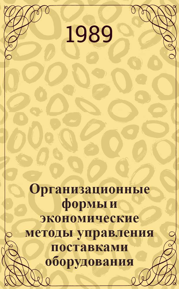 Организационные формы и экономические методы управления поставками оборудования : Учеб. пособие
