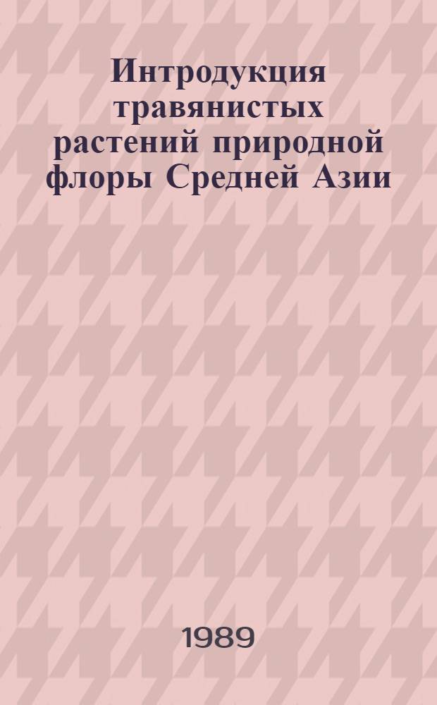 Интродукция травянистых растений природной флоры Средней Азии : (Экол.-интродукц. анализ)