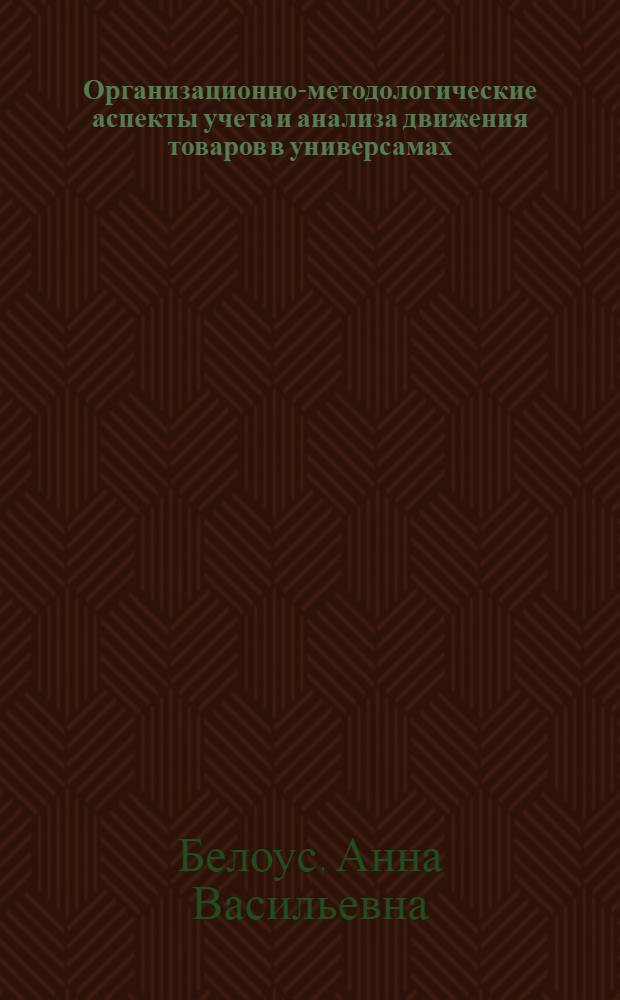 Организационно-методологические аспекты учета и анализа движения товаров в универсамах : Автореф. дис. на соиск. учен. степ. канд. экон. наук : (08.00.12)