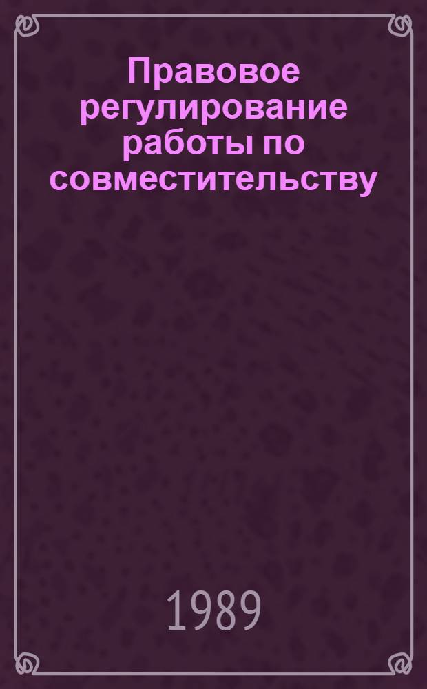 Правовое регулирование работы по совместительству : Автореф. дис. на соиск. учен. степ. канд. юрид. наук : (12.00.06)
